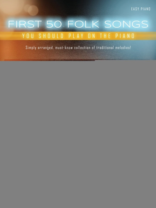 FIRST 50 FOLK SONGS YOU SHOULD PLAY ON THE PIANO