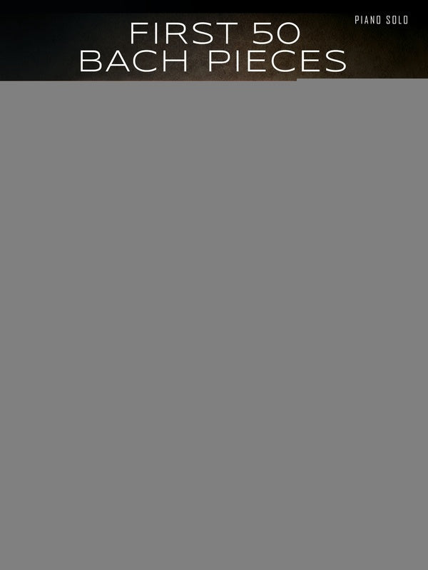 FIRST 50 BACH PIECES YOU SHOULD PLAY ON THE PIANO