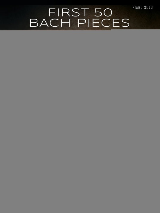 FIRST 50 BACH PIECES YOU SHOULD PLAY ON THE PIANO